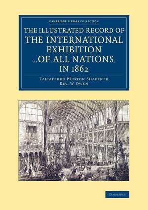 The Illustrated Record of the International Exhibition ... of All Nations, in 1862 de Taliaferro Preston Shaffner