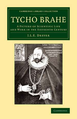 Tycho Brahe: A Picture of Scientific Life and Work in the Sixteenth Century de John Louis Emil Dreyer