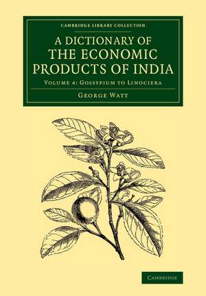 A Dictionary of the Economic Products of India: Volume 4, Gossypium to Linociera de George Watt