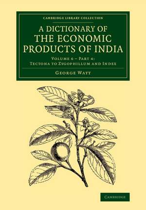 A Dictionary of the Economic Products of India: Volume 6, Tectona to Zygophillum and Index, Part 4 de George Watt