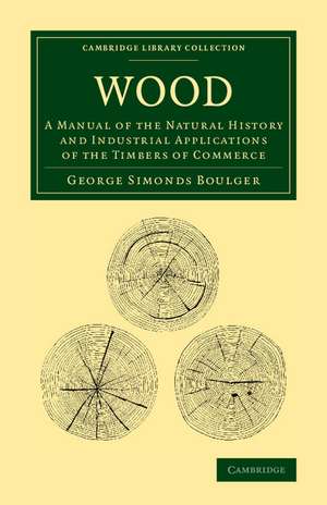 Wood: A Manual of the Natural History and Industrial Applications of the Timbers of Commerce de George Simonds Boulger