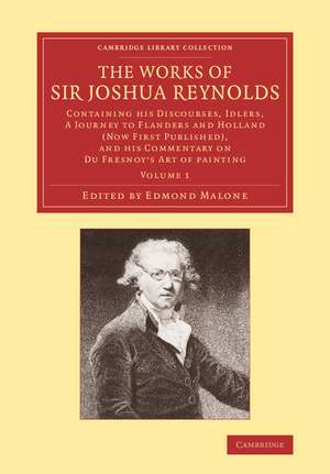 The Works of Sir Joshua Reynolds: Volume 1: Containing his Discourses, Idlers, A Journey to Flanders and Holland (Now First Published), and his Commentary on Du Fresnoy's 'Art of Painting' de Joshua Reynolds