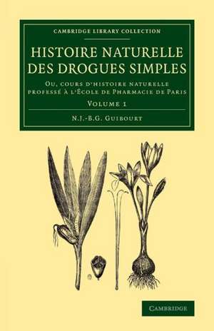 Histoire naturelle des drogues simples: Volume 1: Ou, cours d'histoire naturelle professé à l'École de Pharmacie de Paris de Nicolas Jean-Baptiste Gaston Guibourt