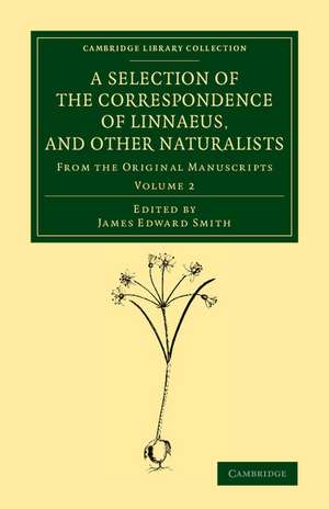 A Selection of the Correspondence of Linnaeus, and Other Naturalists: From the Original Manuscripts de James Edward Smith