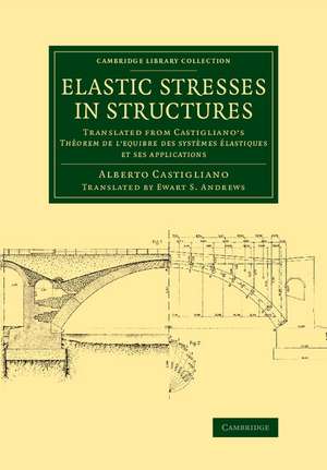 Elastic Stresses in Structures: Translated from Castigliano's Théorem de l'equibre des systèmes élastiques et ses applications de Alberto Castigliano