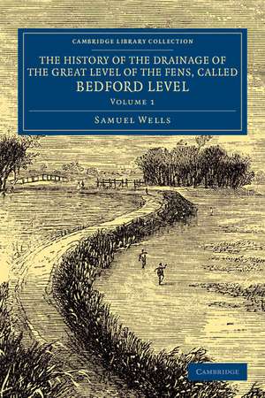 The History of the Drainage of the Great Level of the Fens, Called Bedford Level: With the Constitution and Laws of the Bedford Level Corporation de Samuel Wells