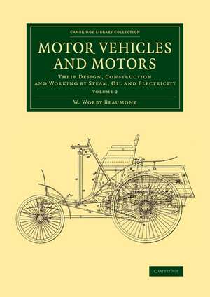 Motor Vehicles and Motors: Their Design, Construction and Working by Steam, Oil and Electricity de W. Worby Beaumont