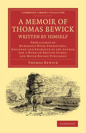 A Memoir of Thomas Bewick Written by Himself: Embellished by Numerous Wood Engravings, Designed and Engraved by the Author for a Work on British Fishes, and Never before Published de Thomas Bewick