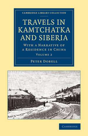 Travels in Kamtchatka and Siberia: With a Narrative of a Residence in China de Peter Dobell