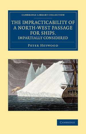 The Impracticability of a North-West Passage for Ships, Impartially Considered de Peter Heywood