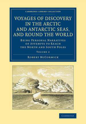 Voyages of Discovery in the Arctic and Antarctic Seas, and round the World: Being Personal Narratives of Attempts to Reach the North and South Poles de Robert McCormick