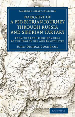 Narrative of a Pedestrian Journey through Russia and Siberian Tartary: From the Frontiers of China to the Frozen Sea and Kamtchatka de John Dundas Cochrane