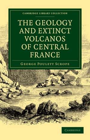 The Geology and Extinct Volcanos of Central France de George Poulett Scrope