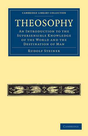 Theosophy: An Introduction to the Supersensible Knowledge of the World and the Destination of Man de Rudolf Steiner