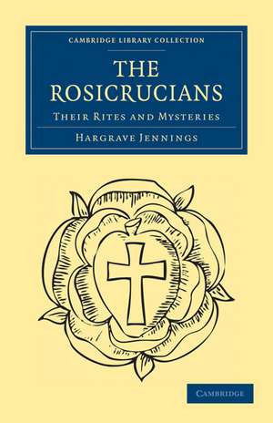 The Rosicrucians: Their Rites and Mysteries de Hargrave Jennings