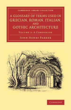 A Glossary of Terms Used in Grecian, Roman, Italian, and Gothic Architecture de John Henry Parker