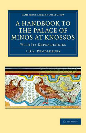 A Handbook to the Palace of Minos at Knossos: With its Dependencies de J. D. S. Pendlebury