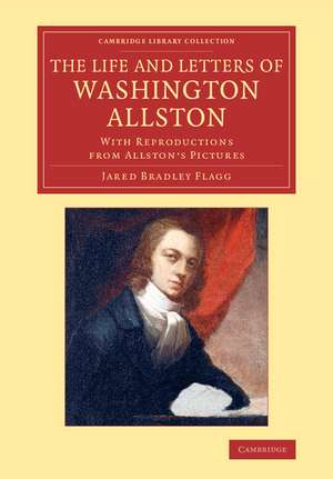 The Life and Letters of Washington Allston: With Reproductions from Allston's Pictures de Jared Bradley Flagg