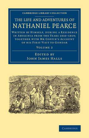 The Life and Adventures of Nathaniel Pearce: Written by Himself, during a Residence in Abyssinia from the Years 1810–1819; Together with Mr Coffin's Account of his First Visit to Gondar de Nathaniel Pearce