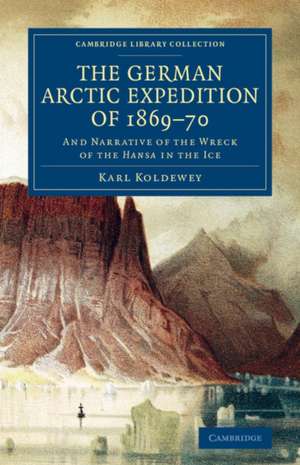 The German Arctic Expedition of 1869–70: And Narrative of the Wreck of the Hansa in the Ice de Karl Koldewey