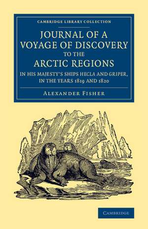 Journal of a Voyage of Discovery to the Arctic Regions in His Majesty's Ships Hecla and Griper, in the Years 1819 and 1820 de Alexander Fisher