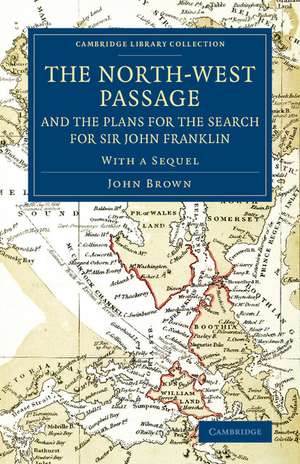 The North-West Passage and the Plans for the Search for Sir John Franklin: With a Sequel to 'The North-West Passage and the Plans for the Search for Sir John Franklin' de John Brown