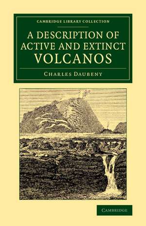 A Description of Active and Extinct Volcanos: With Remarks on their Origin, their Chemical Phaenomena, and the Character of their Products de Charles Daubeny