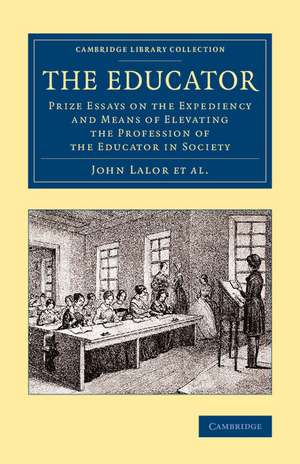 The Educator: Prize Essays on the Expediency and Means of Elevating the Profession of the Educator in Society de John Lalor