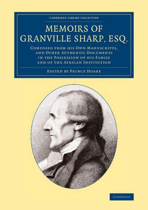 Memoirs of Granville Sharp, Esq.: Composed from his Own Manuscripts, and Other Authentic Documents in the Possession of his Family and of the African Institution de Granville Sharp