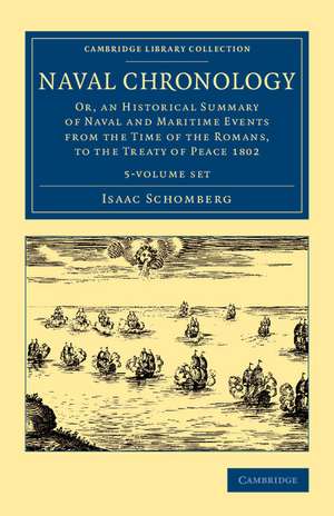 Naval Chronology 5 Volume Set: Or, an Historical Summary of Naval and Maritime Events from the Time of the Romans, to the Treaty of Peace 1802 de Isaac Schomberg