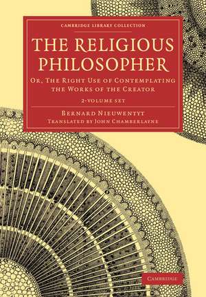 The Religious Philosopher 2 Volume Set: Or, The Right Use of Contemplating the Works of the Creator de Bernard Nieuwentyt