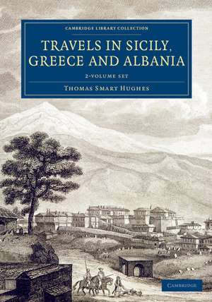 Travels in Sicily, Greece and Albania 2 Volume Set de Thomas Smart Hughes