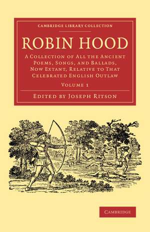 Robin Hood: Volume 1: A Collection of All the Ancient Poems, Songs, and Ballads, Now Extant, Relative to that Celebrated English Outlaw de Joseph Ritson