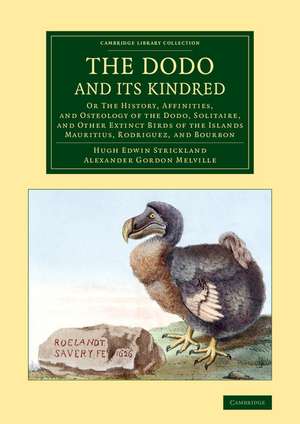 The Dodo and its Kindred: Or The History, Affinities, and Osteology of the Dodo, Solitaire, and Other Extinct Birds of the Islands Mauritius, Rodriguez, and Bourbon de Hugh Edwin Strickland