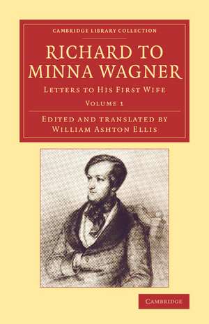 Richard to Minna Wagner: Letters to his First Wife de Richard Wagner