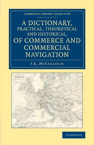 A Dictionary, Practical, Theoretical and Historical, of Commerce and Commercial Navigation de J. R. McCulloch