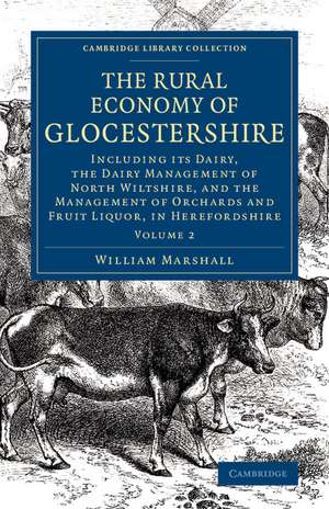 The Rural Economy of Glocestershire: Including its Dairy, Together with the Dairy Management of North Wiltshire, and the Management of Orchards and Fruit Liquor, in Herefordshire de William Marshall