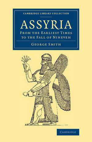 Assyria: From the Earliest Times to the Fall of Nineveh de George Smith