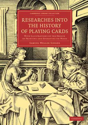 Researches into the History of Playing Cards: With Illustrations of the Origin of Printing and Engraving on Wood de Samuel Weller Singer