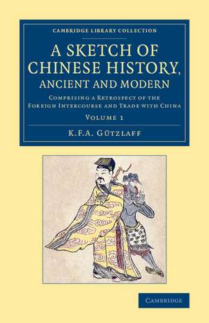 A Sketch of Chinese History, Ancient and Modern: Comprising a Retrospect of the Foreign Intercourse and Trade with China de Karl Friedrich August Gützlaff