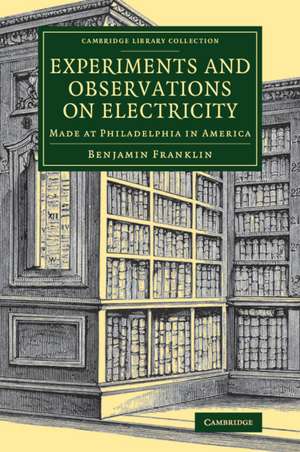 Experiments and Observations on Electricity: Made at Philadelphia in America de Benjamin Franklin