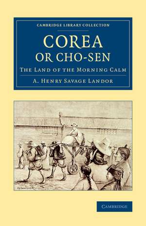 Corea or Cho-sen: The Land of the Morning Calm de A. Henry Savage Landor