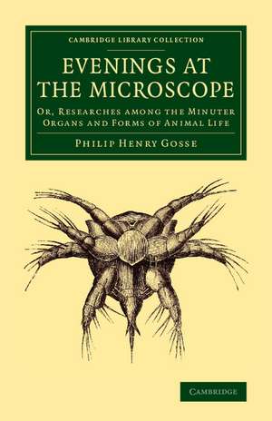 Evenings at the Microscope: Or, Researches among the Minuter Organs and Forms of Animal Life de Philip Henry Gosse