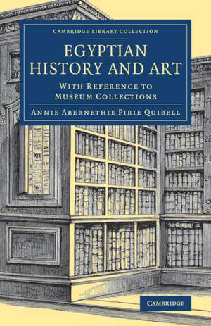 Egyptian History and Art: With Reference to Museum Collections de Annie Abernethie Pirie Quibell