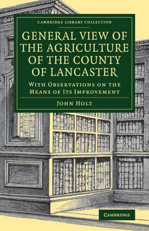 General View of the Agriculture of the County of Lancaster: With Observations on the Means of its Improvement de John Holt