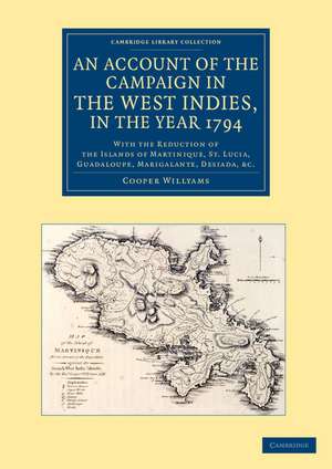 An Account of the Campaign in the West Indies, in the Year 1794: With the Reduction of the Islands of Martinique, St Lucia, Guadaloupe, Marigalante, Desiada, etc. de Cooper Willyams