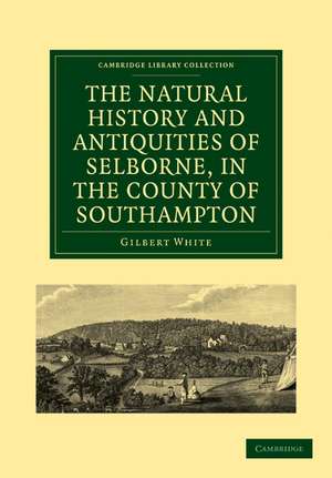 The Natural History and Antiquities of Selborne, in the County of Southampton de Gilbert White