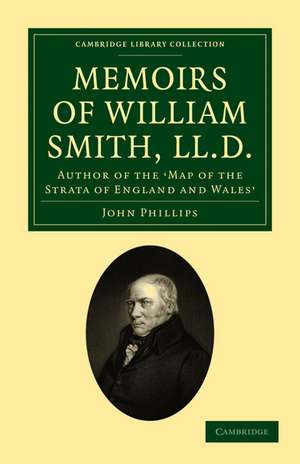 Memoirs of William Smith, LL.D., Author of the 'Map of the Strata of England and Wales': By his Nephew and Pupil de John Phillips