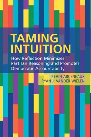 Taming Intuition: How Reflection Minimizes Partisan Reasoning and Promotes Democratic Accountability de Kevin Arceneaux