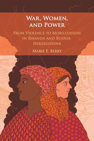 War, Women, and Power: From Violence to Mobilization in Rwanda and Bosnia-Herzegovina de Marie E. Berry